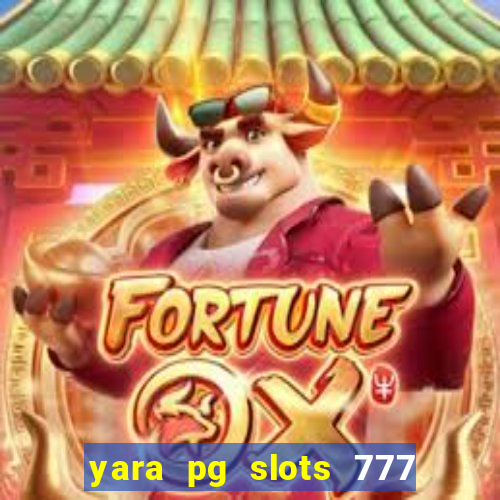 yara pg slots 777 paga mesmo